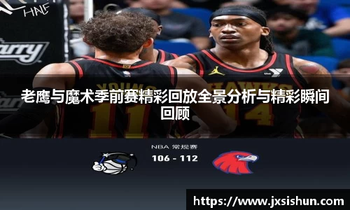 老鹰与魔术季前赛精彩回放全景分析与精彩瞬间回顾
